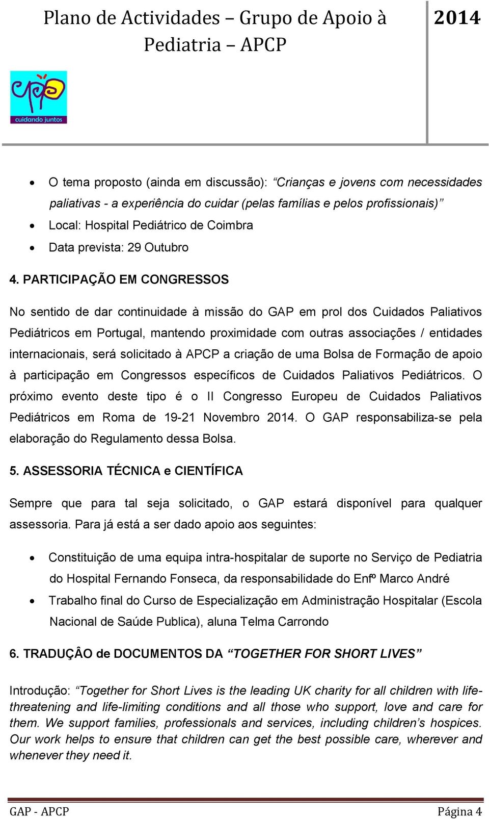 PARTICIPAÇÃO EM CONGRESSOS No sentido de dar continuidade à missão do GAP em prol dos Cuidados Paliativos Pediátricos em Portugal, mantendo proximidade com outras associações / entidades
