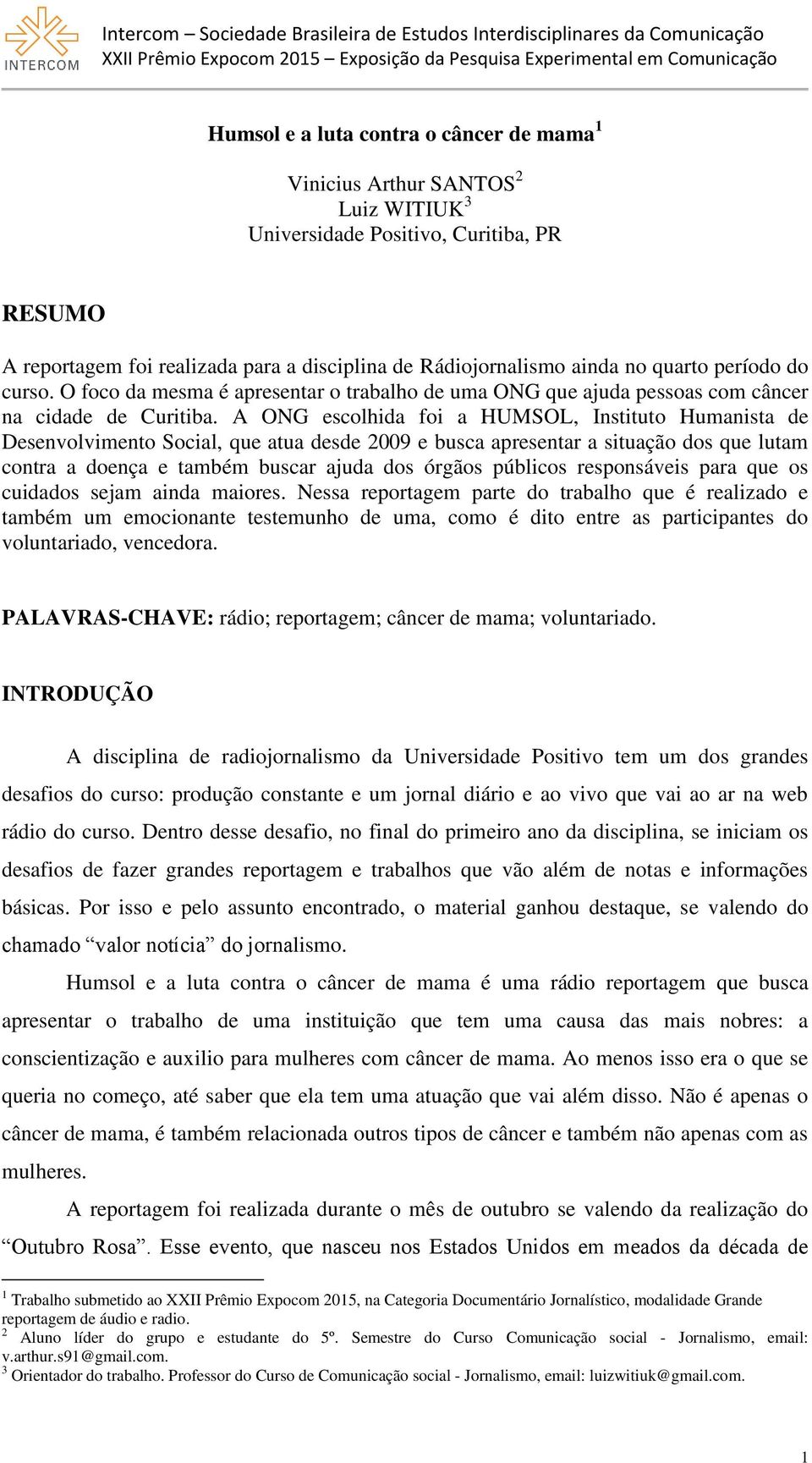 A ONG escolhida foi a HUMSOL, Instituto Humanista de Desenvolvimento Social, que atua desde 2009 e busca apresentar a situação dos que lutam contra a doença e também buscar ajuda dos órgãos públicos