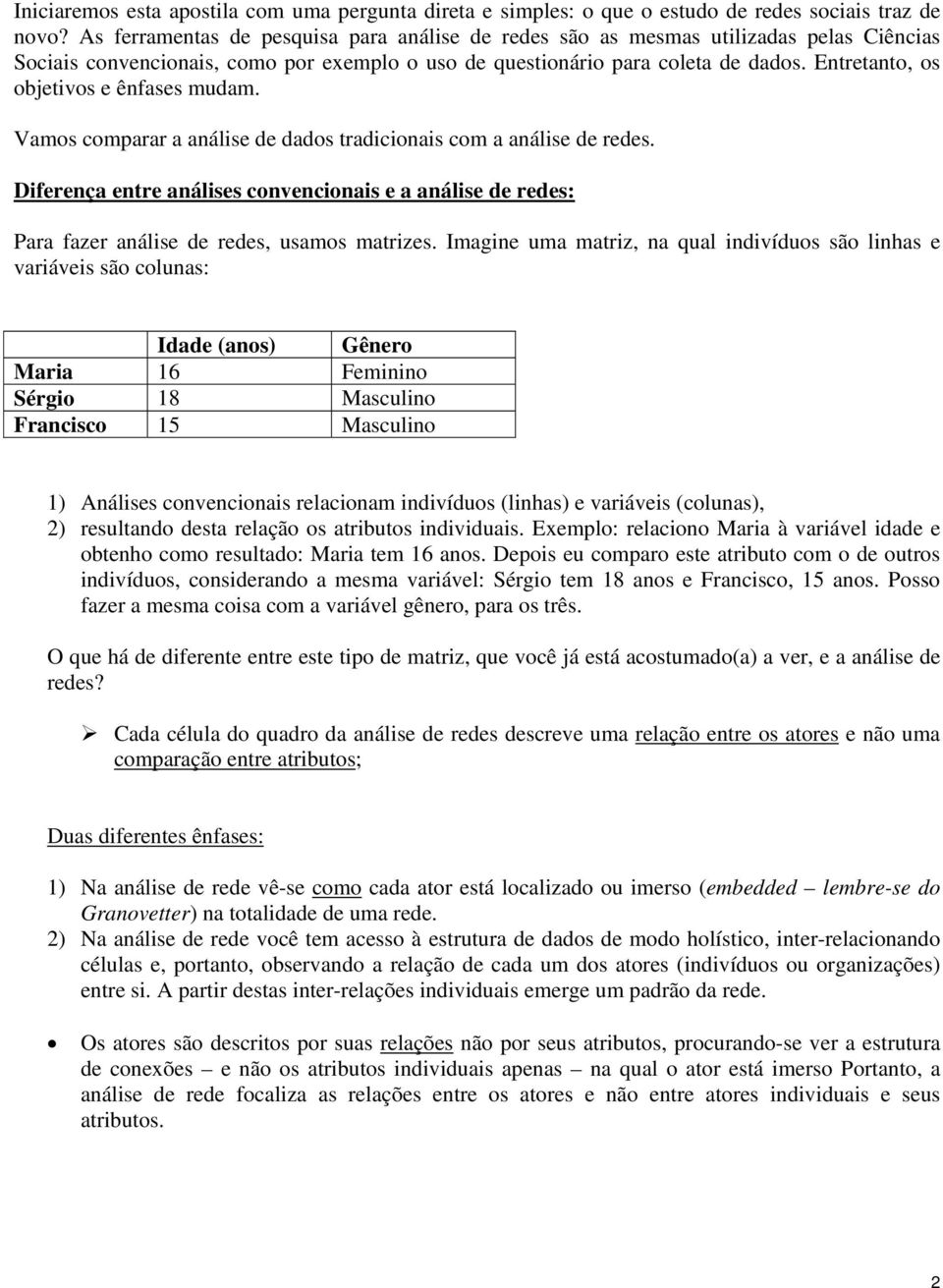 Entretanto, os objetivos e ênfases mudam. Vamos comparar a análise de dados tradicionais com a análise de redes.