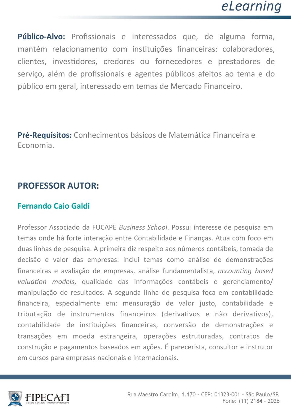 Pré- Requisitos: Conhecimentos básicos de Matemá>ca Financeira e Economia. PROFESSOR AUTOR: Fernando Caio Galdi Professor Associado da FUCAPE Business School.