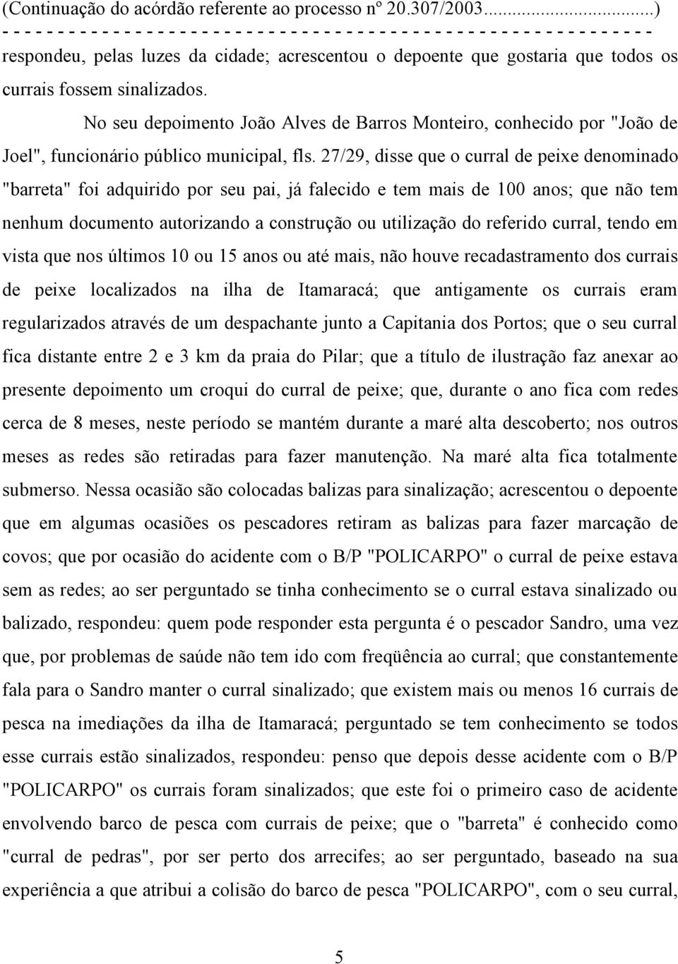 27/29, disse que o curral de peixe denominado "barreta" foi adquirido por seu pai, já falecido e tem mais de 100 anos; que não tem nenhum documento autorizando a construção ou utilização do referido