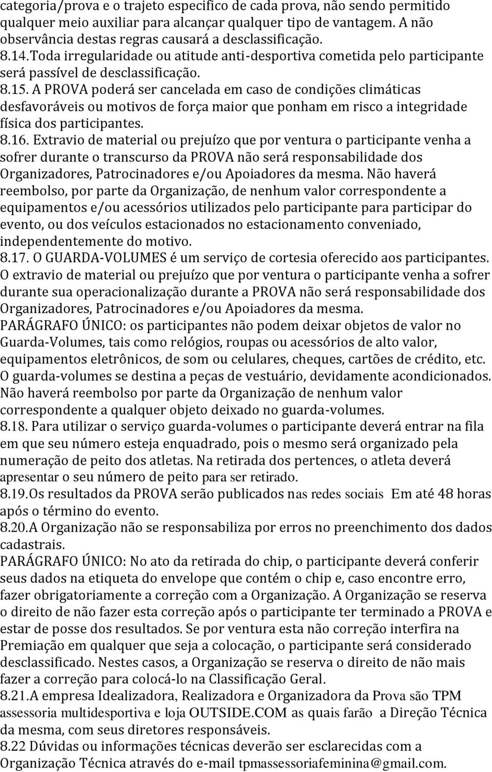 A PROVA poderá ser cancelada em caso de condições climáticas desfavoráveis ou motivos de força maior que ponham em risco a integridade física dos participantes. 8.16.