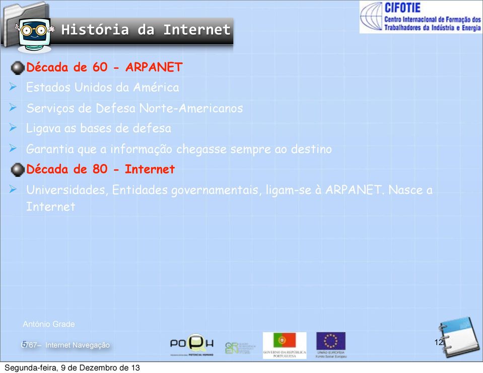 informação chegasse sempre ao destino Década de 80 - Internet Ø Universidades,