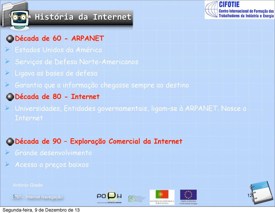 Década de 80 - Internet Ø Universidades, Entidades governamentais, ligam-se à ARPANET.