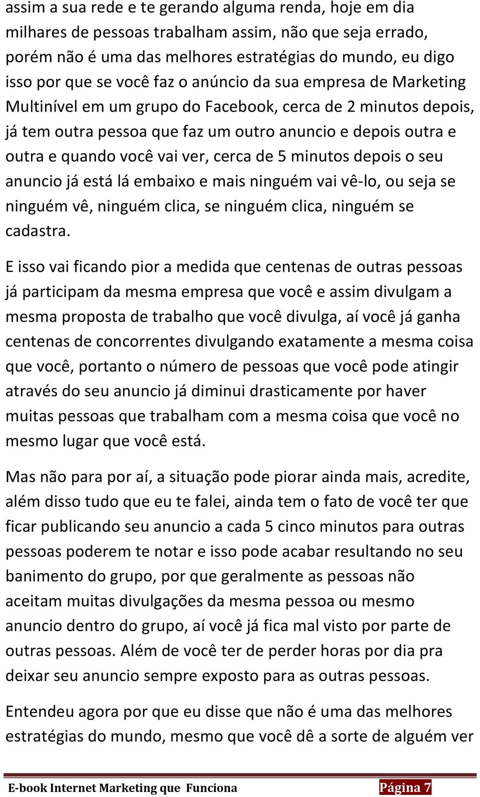 5 minutos depois o seu anuncio já está lá embaixo e mais ninguém vai vê-lo, ou seja se ninguém vê, ninguém clica, se ninguém clica, ninguém se cadastra.