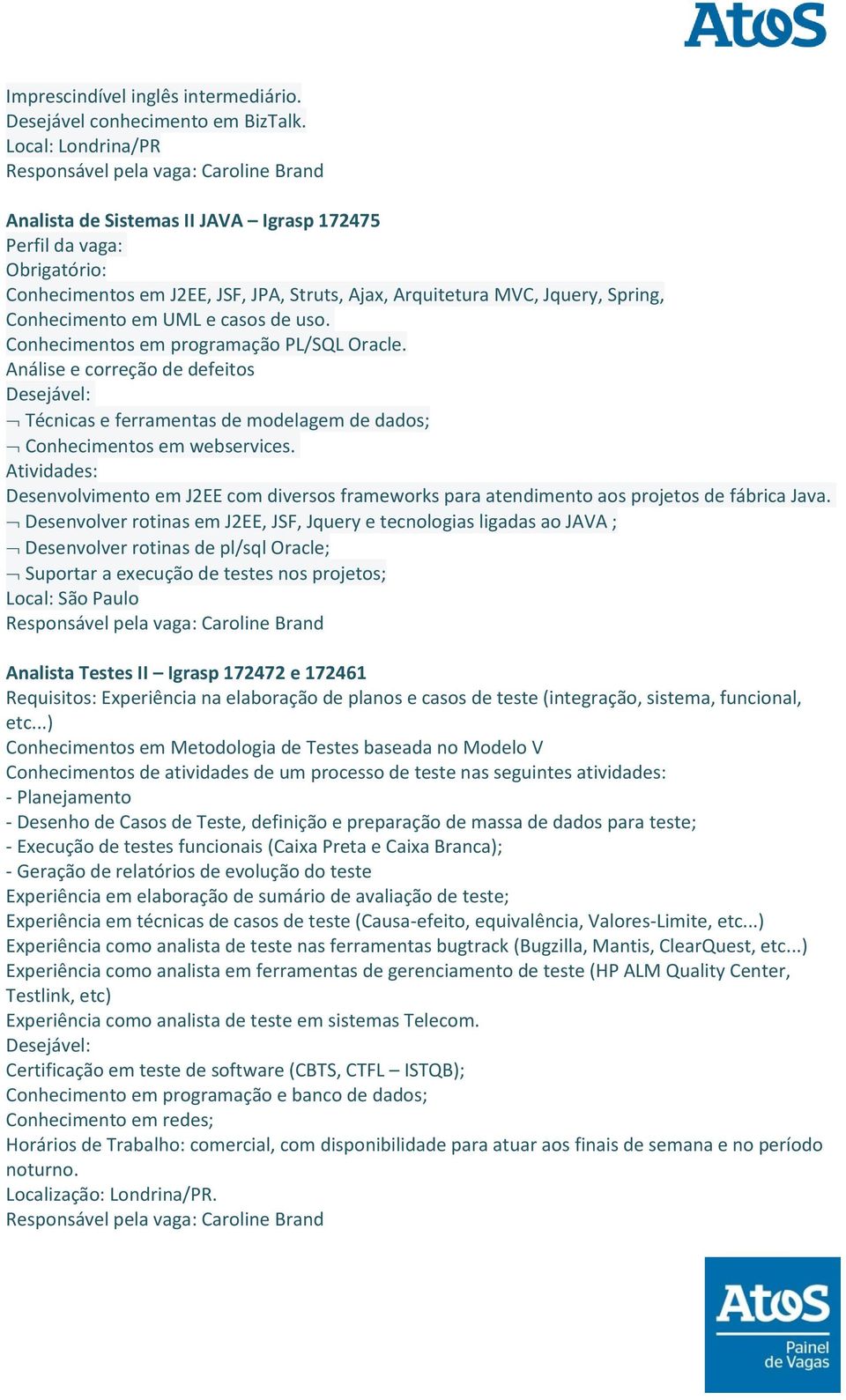 de uso. Conhecimentos em programação PL/SQL Oracle. Análise e correção de defeitos Desejável: Técnicas e ferramentas de modelagem de dados; Conhecimentos em webservices.