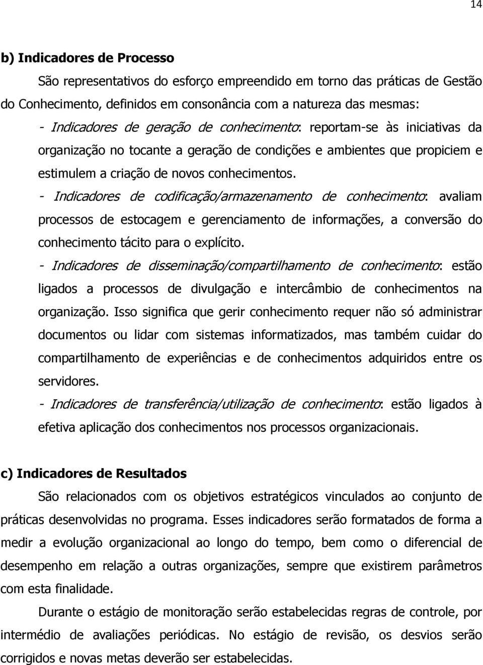 - Indicadores de codificação/armazenamento de conhecimento: avaliam processos de estocagem e gerenciamento de informações, a conversão do conhecimento tácito para o explícito.