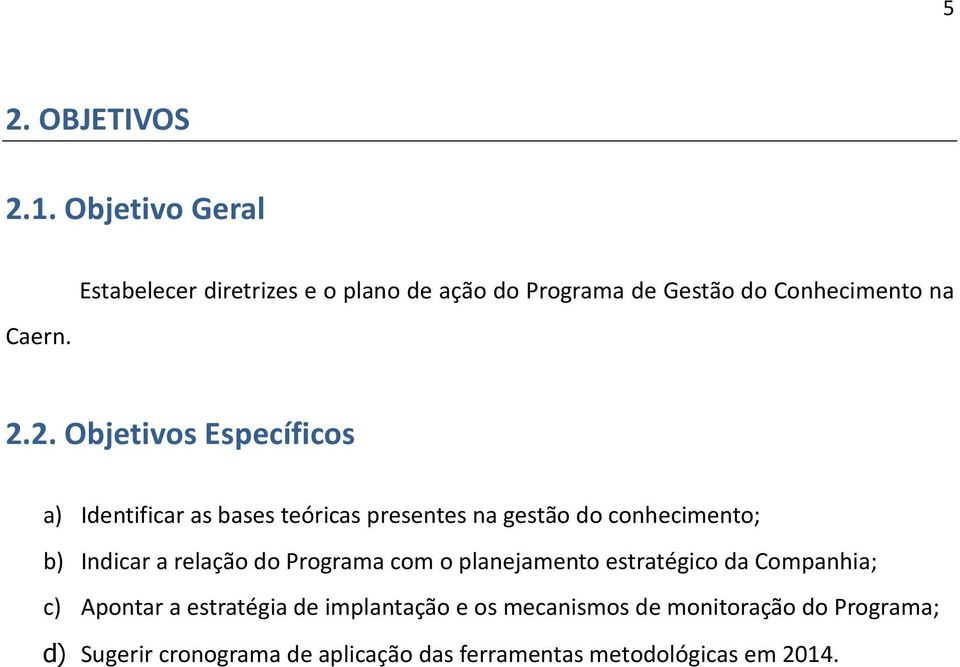 2. Objetivos Específicos a) Identificar as bases teóricas presentes na gestão do conhecimento; b) Indicar a