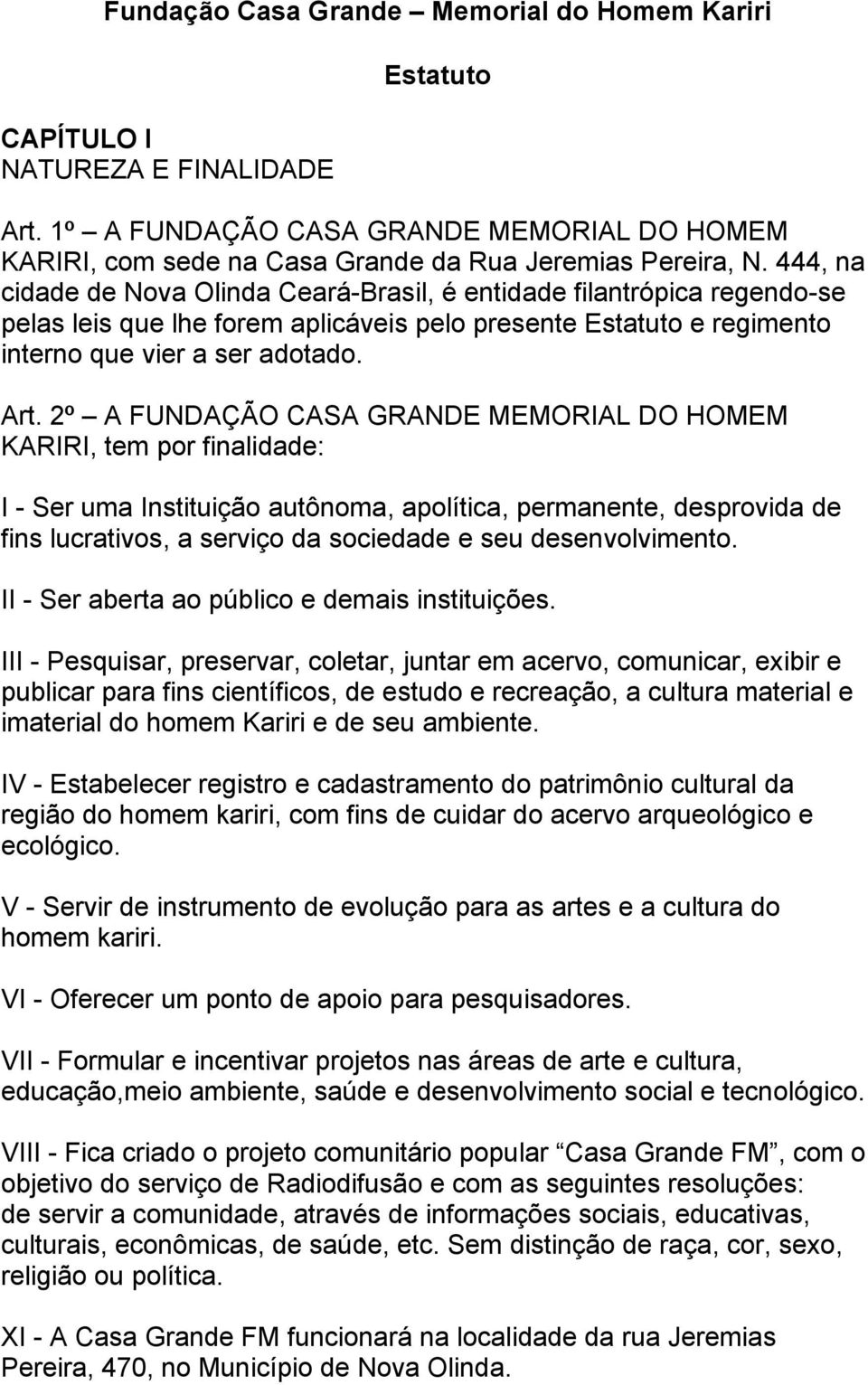 2º A FUNDAÇÃO CASA GRANDE MEMORIAL DO HOMEM KARIRI, tem por finalidade: I - Ser uma Instituição autônoma, apolítica, permanente, desprovida de fins lucrativos, a serviço da sociedade e seu