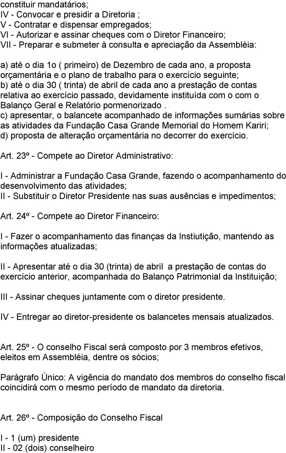 a prestação de contas relativa ao exercício passado, devidamente instituída com o com o Balanço Geral e Relatório pormenorizado.