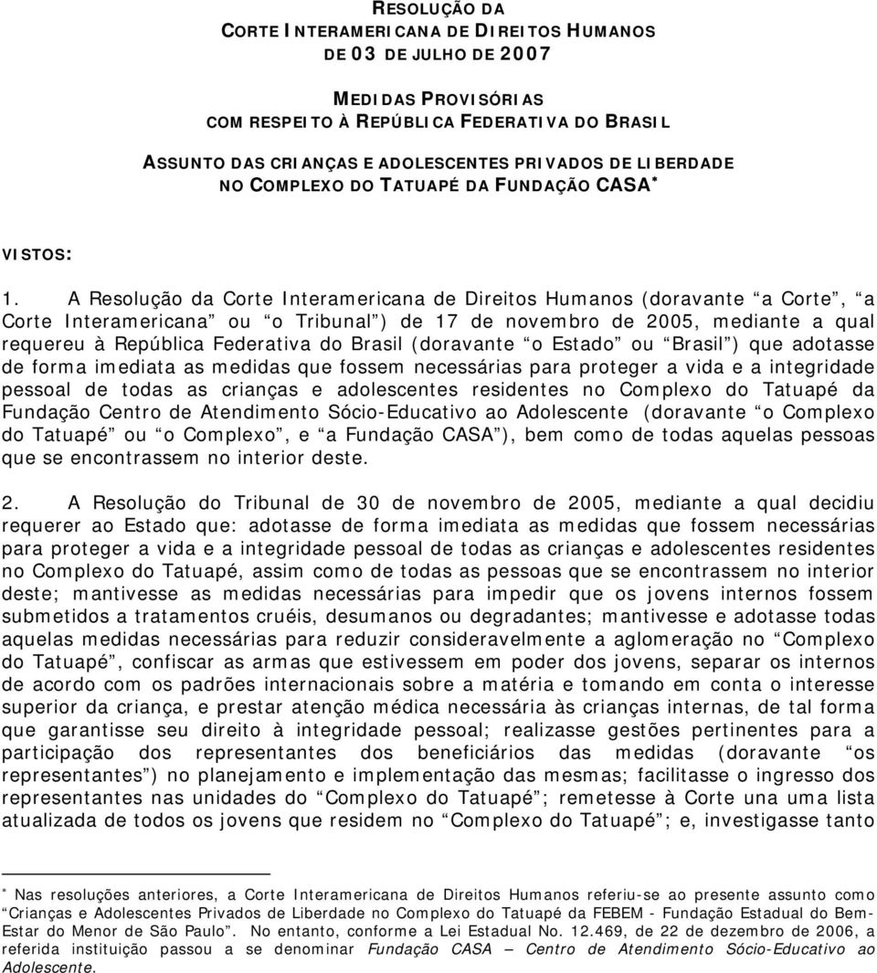 A Resolução da Corte Interamericana de Direitos Humanos (doravante a Corte, a Corte Interamericana ou o Tribunal ) de 17 de novembro de 2005, mediante a qual requereu à República Federativa do Brasil