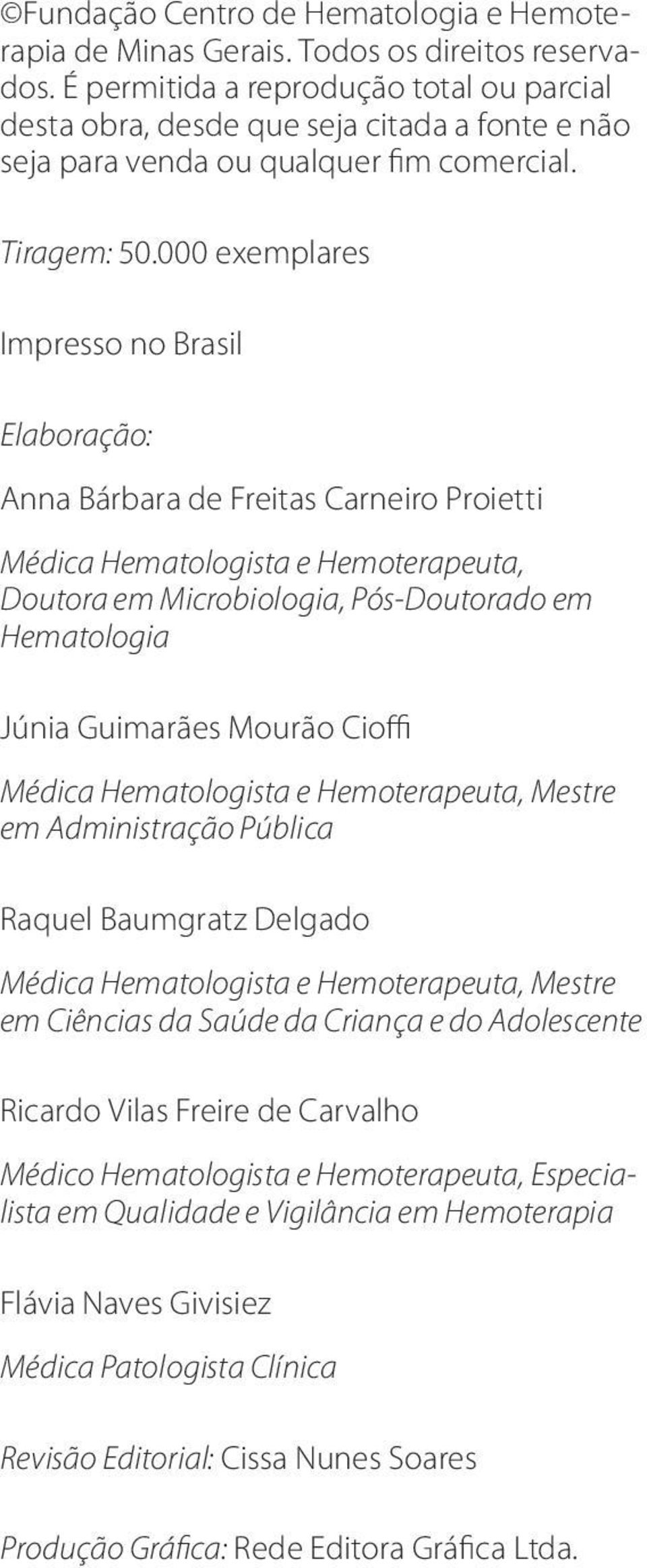 000 exemplares Impresso no Brasil Elaboração: Anna Bárbara de Freitas Carneiro Proietti Médica Hematologista e Hemoterapeuta, Doutora em Microbiologia, Pós-Doutorado em Hematologia Júnia Guimarães