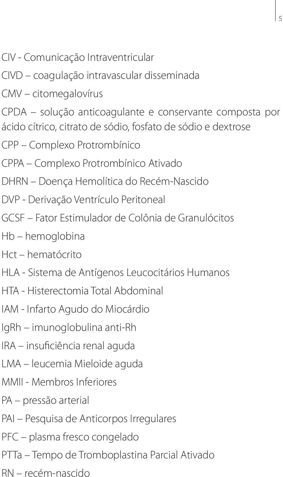 Granulócitos Hb hemoglobina Hct hematócrito HLA - Sistema de Antígenos Leucocitários Humanos HTA - Histerectomia Total Abdominal IAM - Infarto Agudo do Miocárdio IgRh imunoglobulina anti-rh IRA