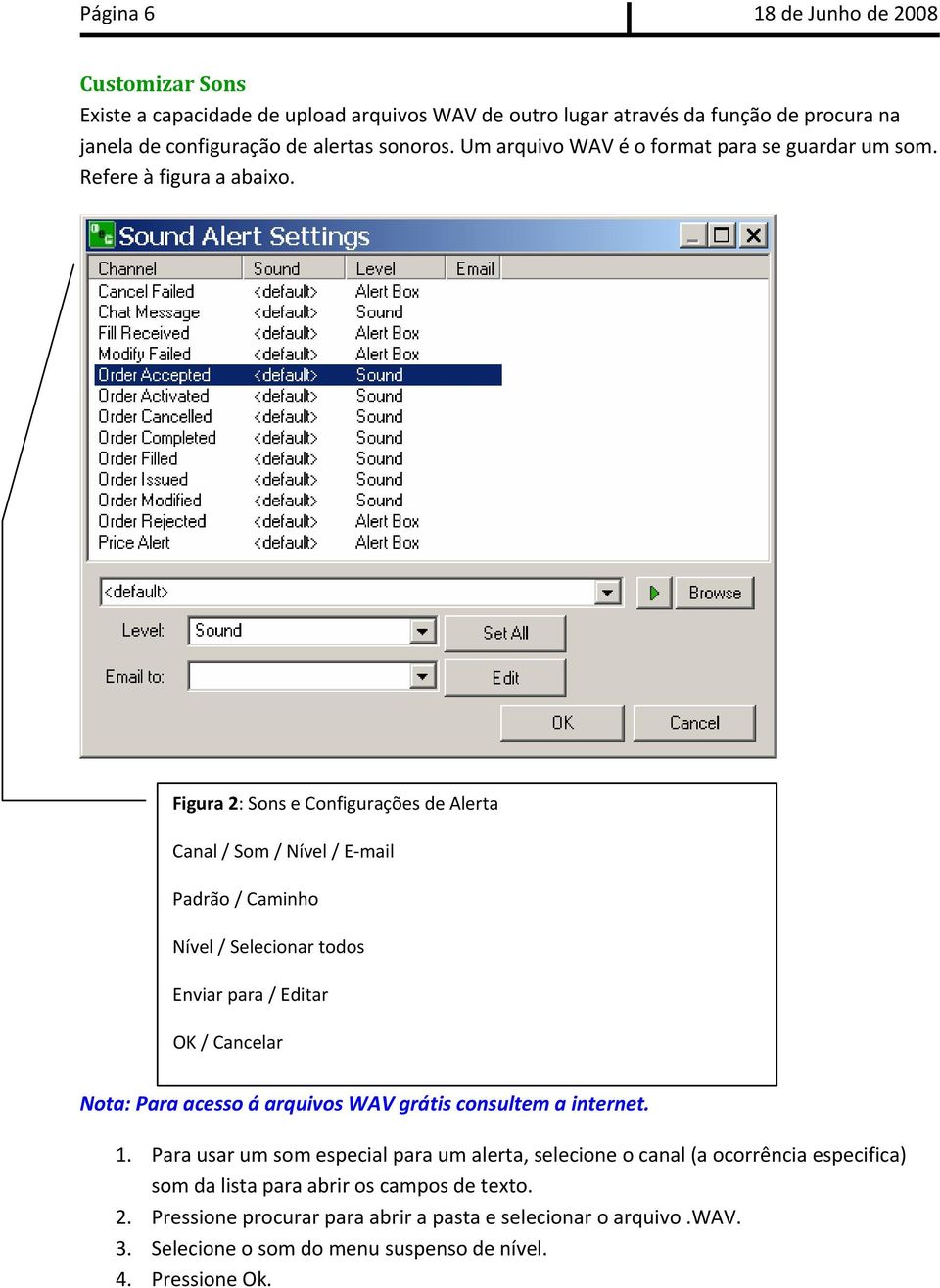 Figura 2: Sons e Configurações de Alerta Canal / Som / Nível / E mail Padrão / Caminho Nível / Selecionar todos Enviar para / Editar OK / Cancelar Nota: Para acesso á arquivos WAV