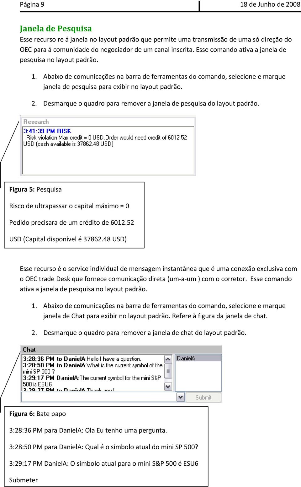 Desmarque o quadro para remover a janela de pesquisa do layout padrão. Figura 5: Pesquisa Risco de ultrapassar o capital máximo = 0 Janela de Chat Pedido precisara de um crédito de 6012.