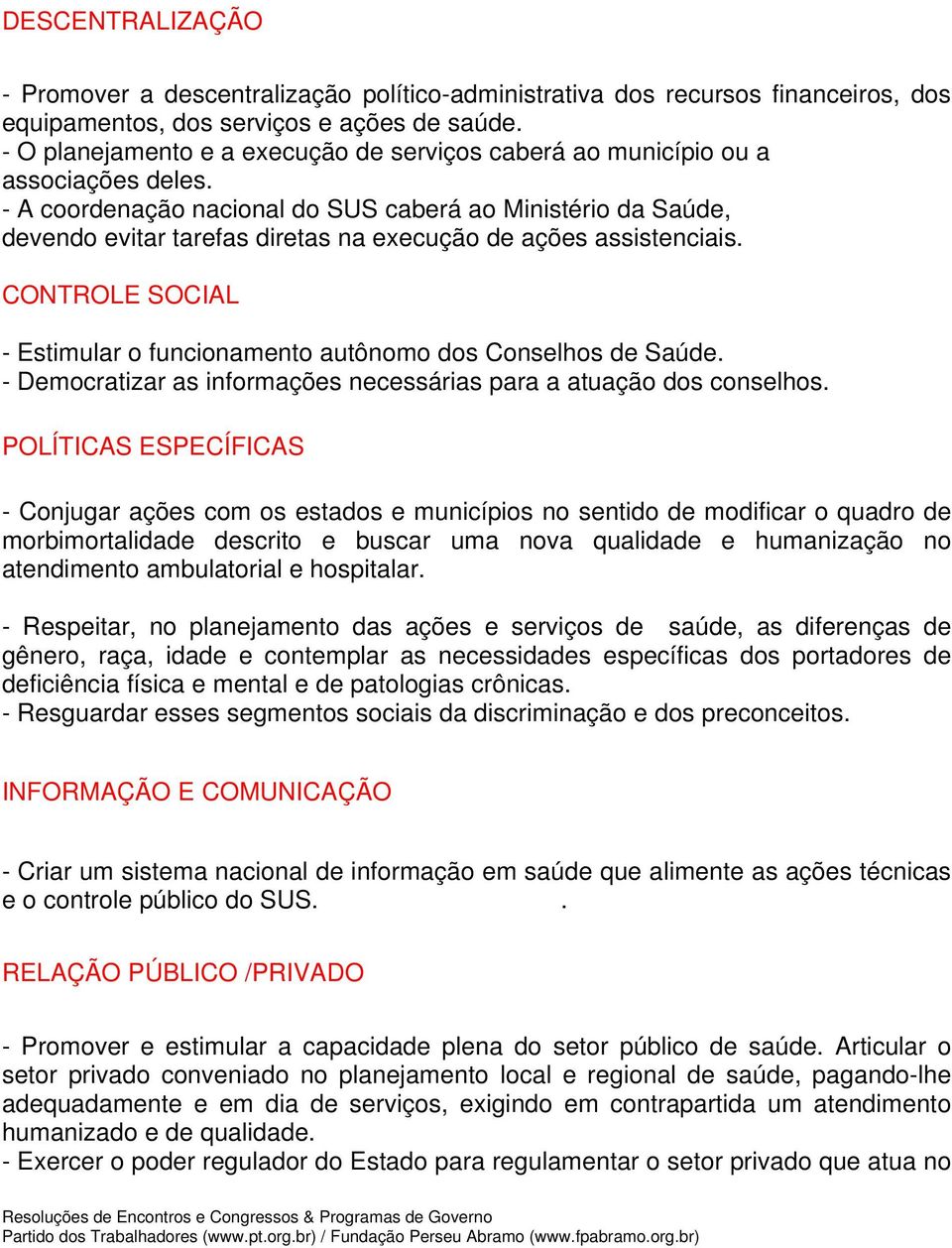 - A coordenação nacional do SUS caberá ao Ministério da Saúde, devendo evitar tarefas diretas na execução de ações assistenciais.