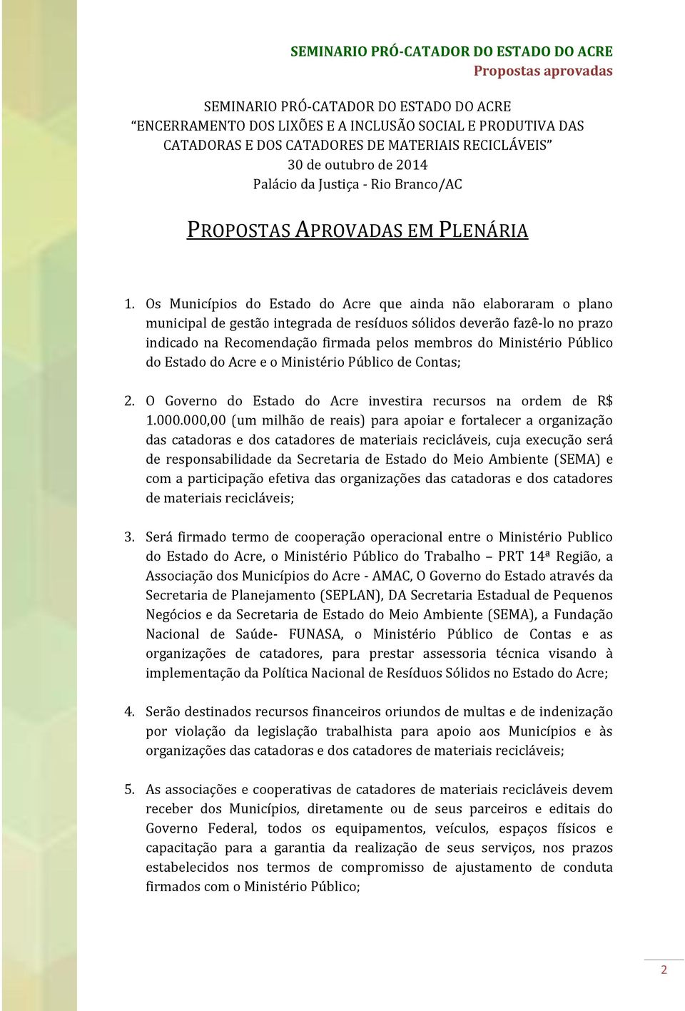 Os Municípios do Estado do Acre que ainda não elaboraram o plano municipal de gestão integrada de resíduos sólidos deverão fazê-lo no prazo indicado na Recomendação firmada pelos membros do