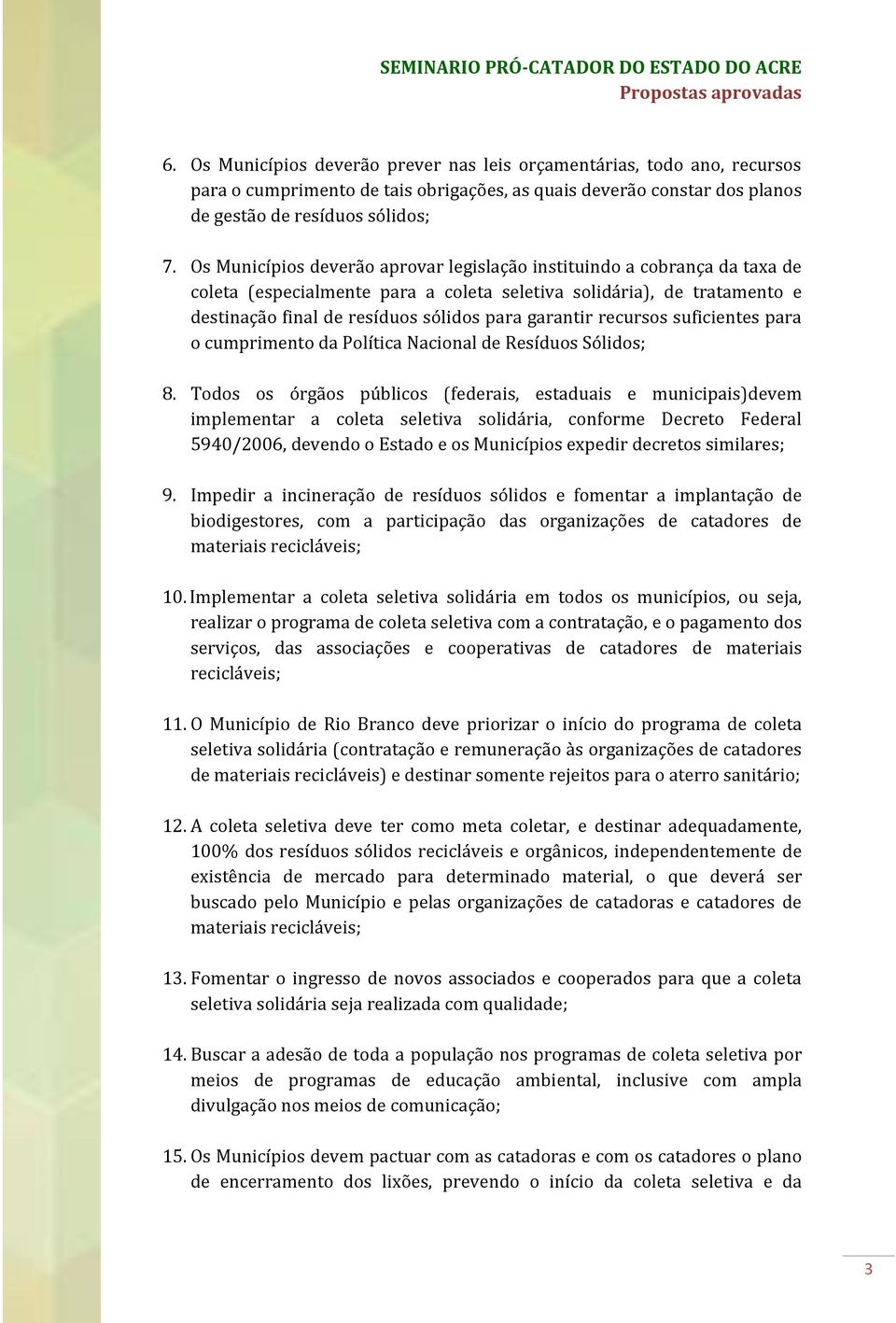 recursos suficientes para o cumprimento da Política Nacional de Resíduos Sólidos; 8.