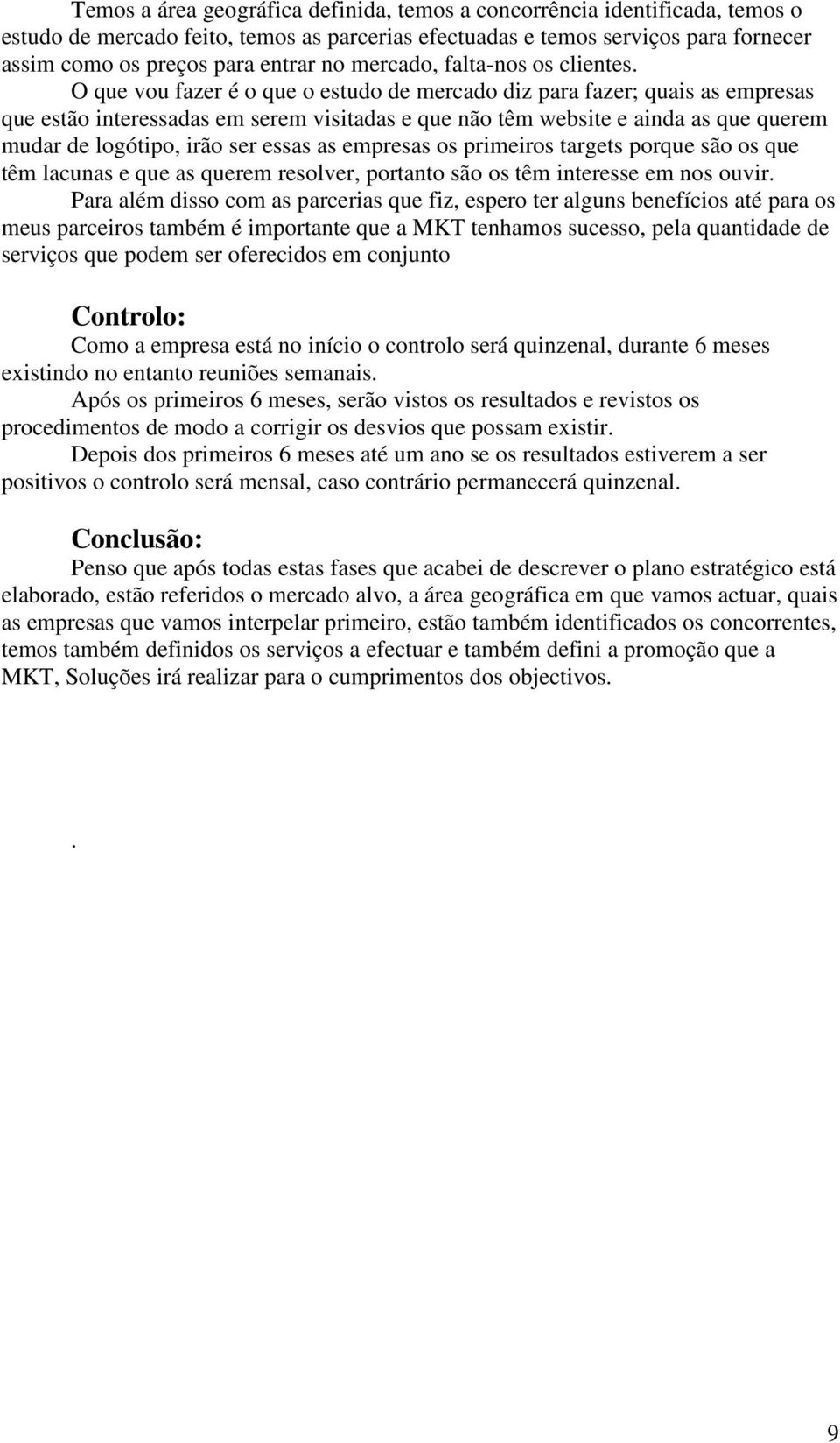 O que vou fazer é o que o estudo de mercado diz para fazer; quais as empresas que estão interessadas em serem visitadas e que não têm website e ainda as que querem mudar de logótipo, irão ser essas