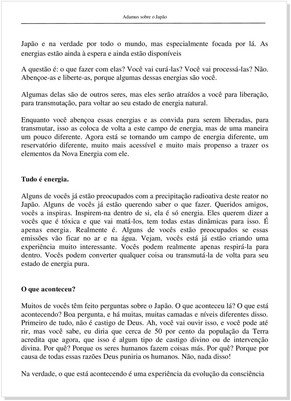 Algumas delas são de outros seres, mas eles serão atraídos a você para liberação, para transmutação, para voltar ao seu estado de energia natural.