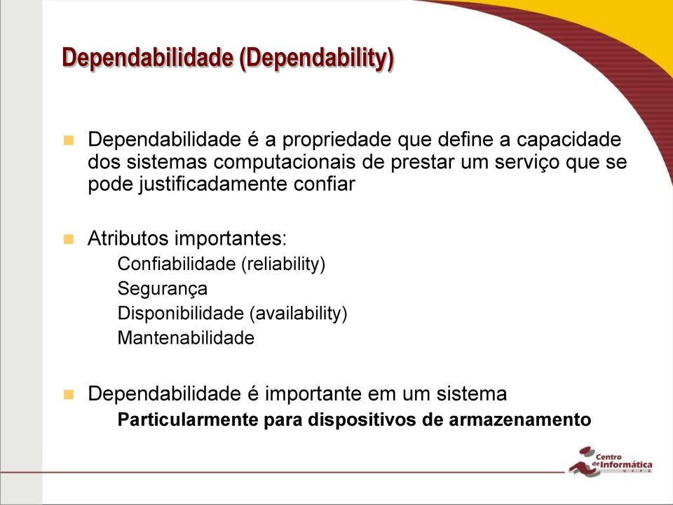 Confiabilidade (reliability) Segurança Disponibilidade (availability) Mantenabilidade Dependabilidade é