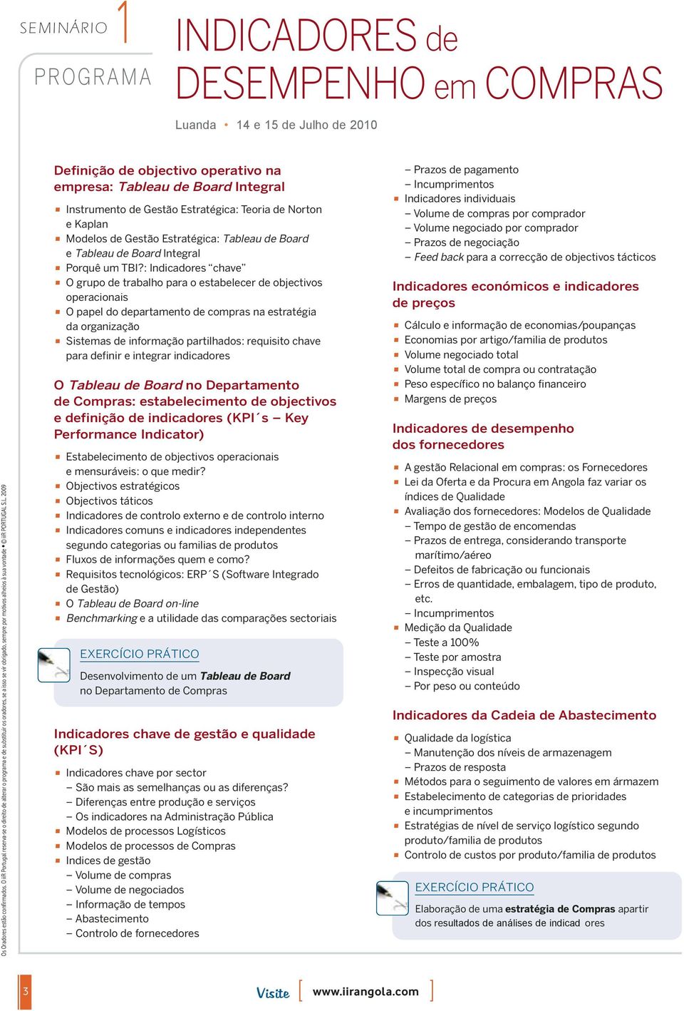 S.L. 2009 Definição de objectivo operativo na empresa: Tableau de Board Integral Instrumento de Gestão Estratégica: Teoria de Norton e Kaplan Modelos de Gestão Estratégica: Tableau de Board e Tableau