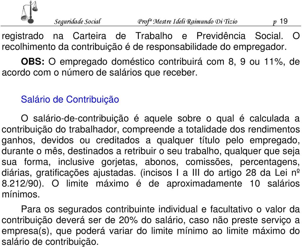 Salário de Contribuição O salário-de-contribuição é aquele sobre o qual é calculada a contribuição do trabalhador, compreende a totalidade dos rendimentos ganhos, devidos ou creditados a qualquer