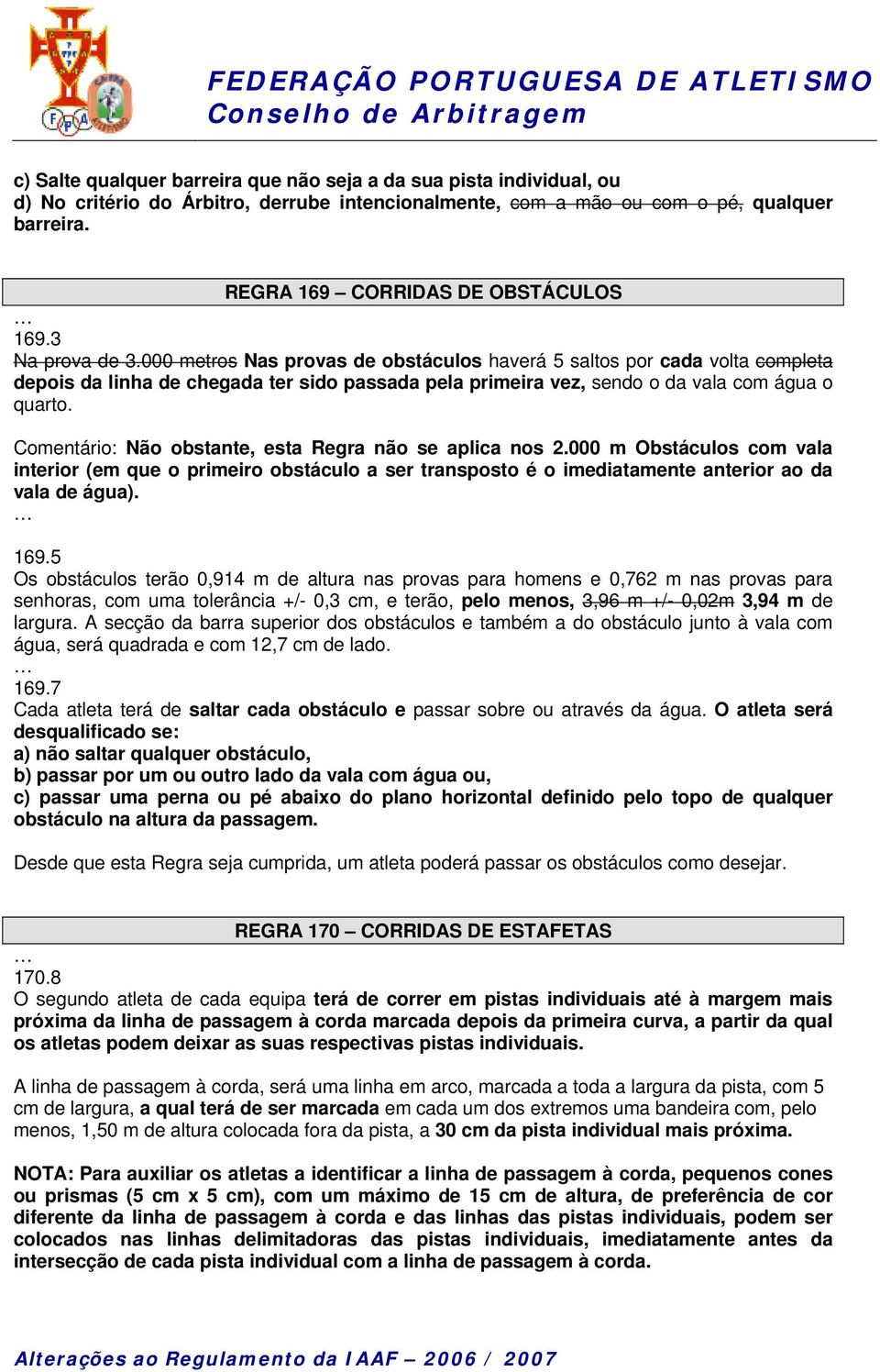 000 metros Nas provas de obstáculos haverá 5 saltos por cada volta completa depois da linha de chegada ter sido passada pela primeira vez, sendo o da vala com água o quarto.