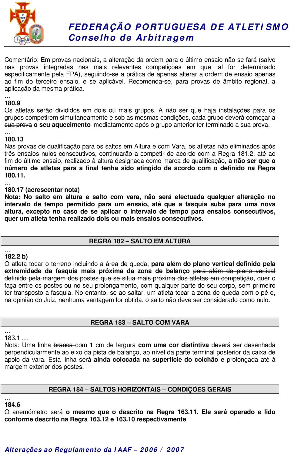 9 Os atletas serão divididos em dois ou mais grupos.