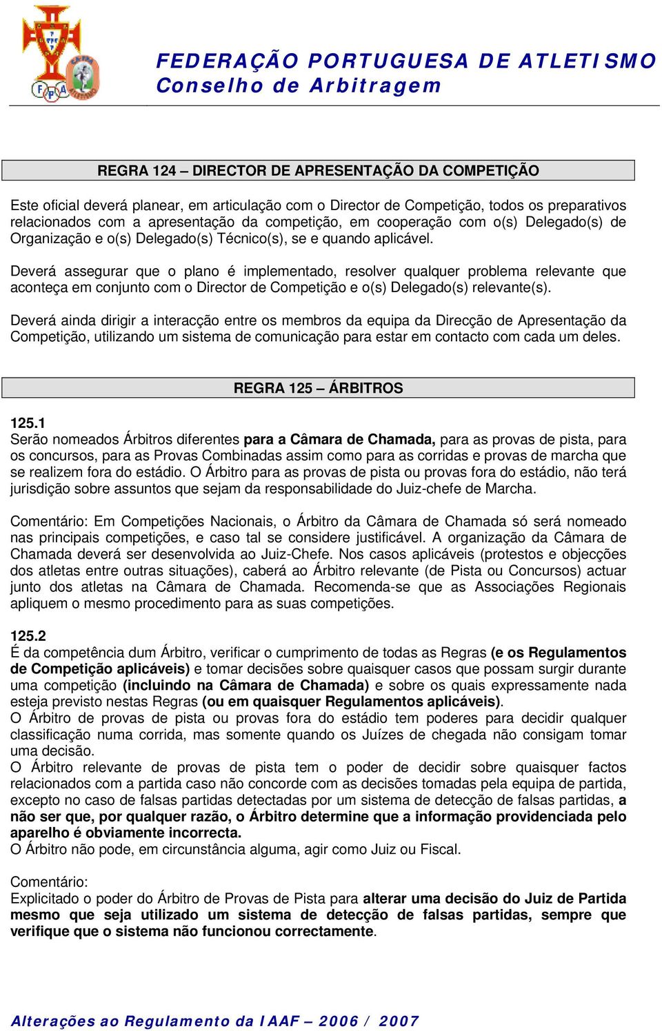 Deverá assegurar que o plano é implementado, resolver qualquer problema relevante que aconteça em conjunto com o Director de Competição e o(s) Delegado(s) relevante(s).