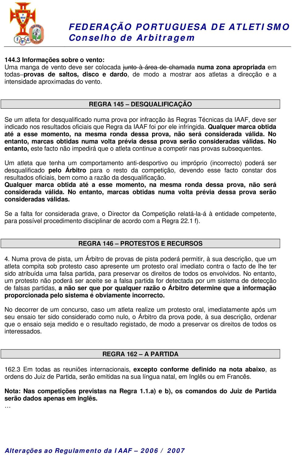 REGRA 145 DESQUALIFICAÇÃO Se um atleta for desqualificado numa prova por infracção às Regras Técnicas da IAAF, deve ser indicado nos resultados oficiais que Regra da IAAF foi por ele infringida.