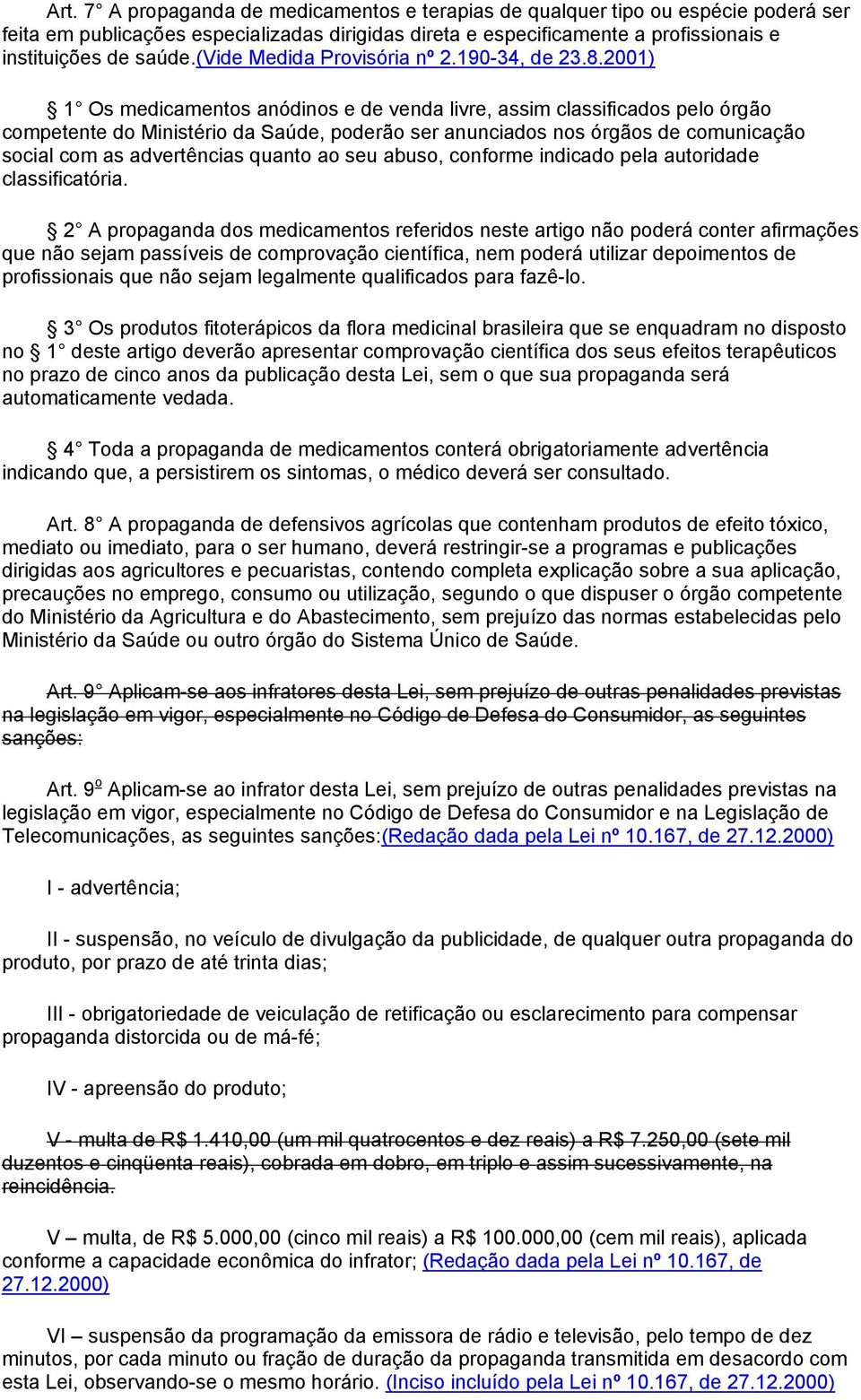 2001) 1 Os medicamentos anódinos e de venda livre, assim classificados pelo órgão competente do Ministério da Saúde, poderão ser anunciados nos órgãos de comunicação social com as advertências quanto