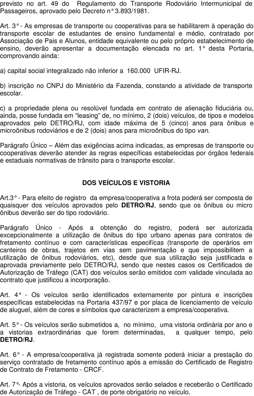 equivalente ou pelo próprio estabelecimento de ensino, deverão apresentar a documentação elencada no art. 1 desta Portaria, comprovando ainda: a) capital social integralizado não inferior a 160.