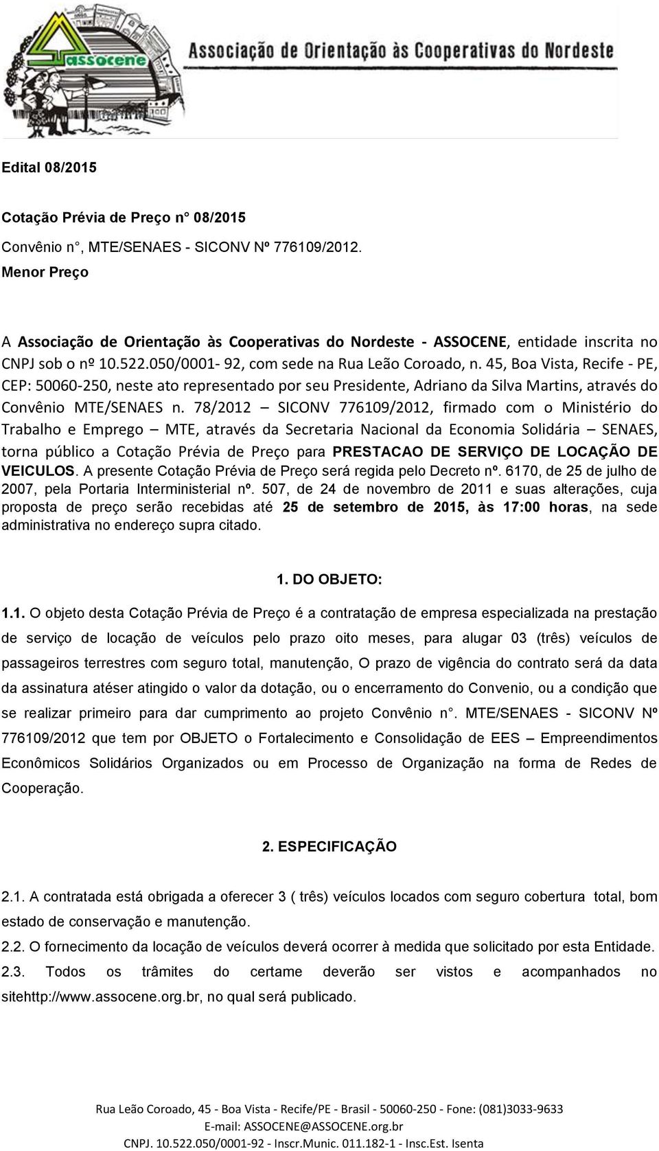 45, Boa Vista, Recife - PE, CEP: 50060-250, neste ato representado por seu Presidente, Adriano da Silva Martins, através do Convênio MTE/SENAES n.