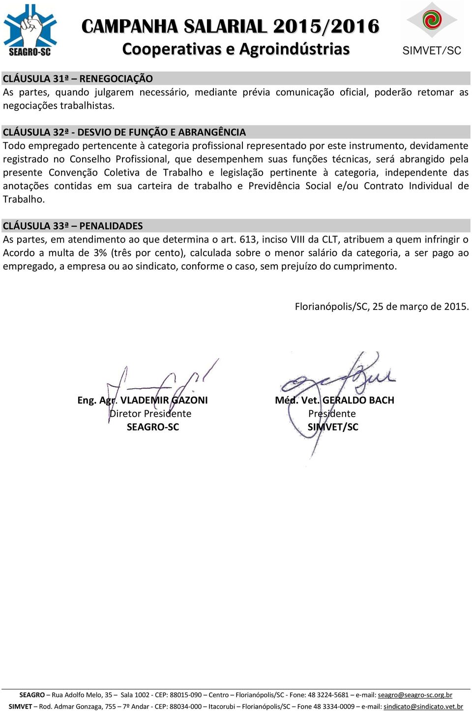 suas funções técnicas, será abrangido pela presente Convenção Coletiva de Trabalho e legislação pertinente à categoria, independente das anotações contidas em sua carteira de trabalho e Previdência