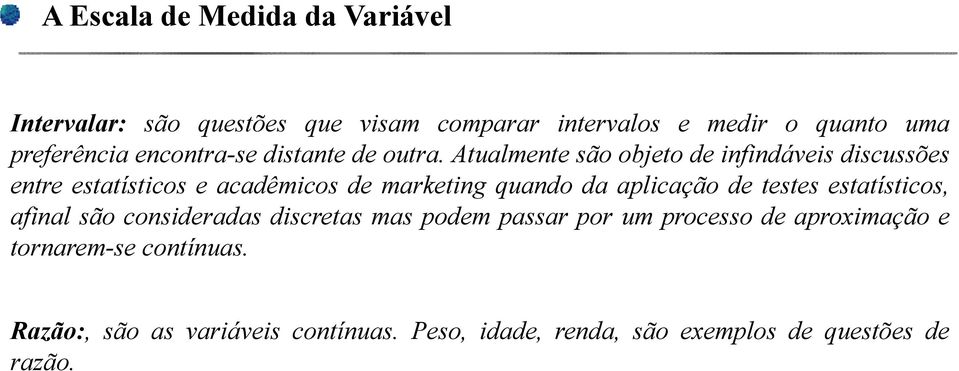 Atualmente são objeto de infindáveis discussões entre estatísticos e acadêmicos de marketing quando da aplicação de testes estatísticos,