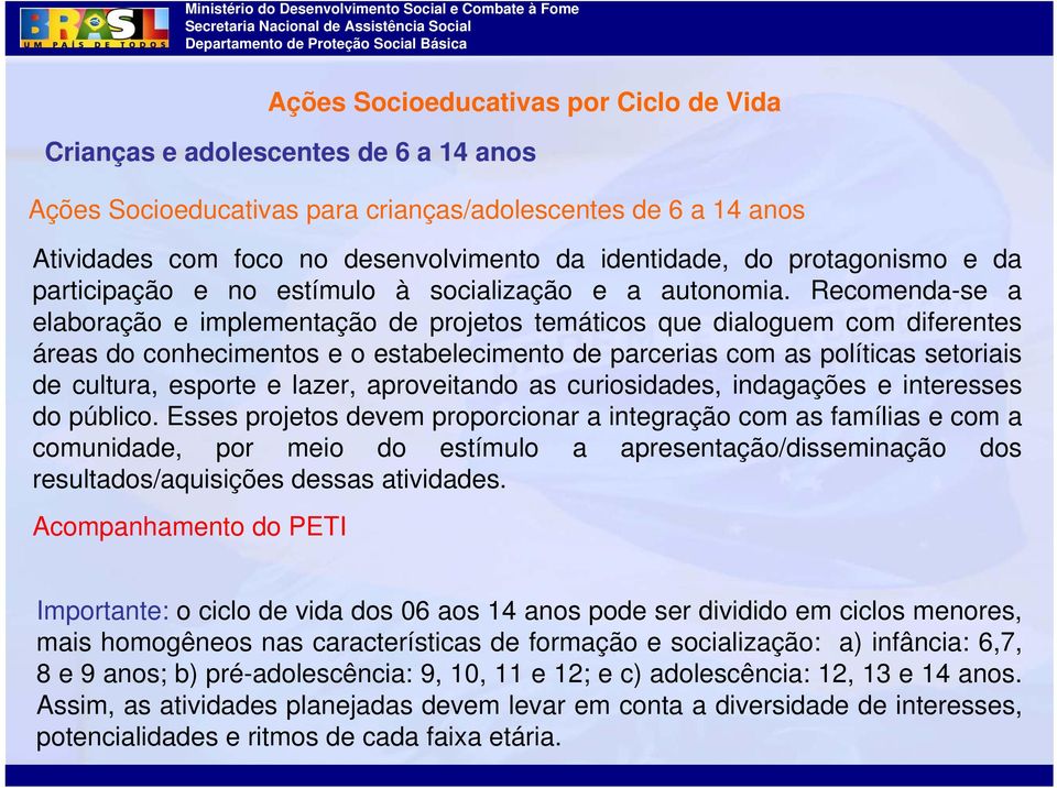 Recomenda-se a elaboração e implementação de projetos temáticos que dialoguem com diferentes áreas do conhecimentos e o estabelecimento de parcerias com as políticas setoriais de cultura, esporte e