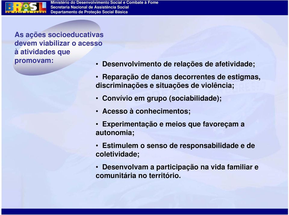 grupo (sociabilidade); Acesso à conhecimentos; Experimentação e meios que favoreçam a autonomia; Estimulem o