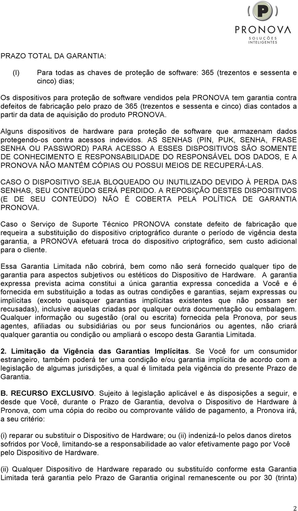 Alguns dispositivos de hardware para proteção de software que armazenam dados protegendo-os contra acessos indevidos.