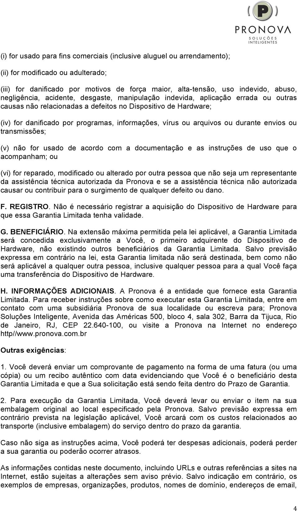 ou arquivos ou durante envios ou transmissões; (v) não for usado de acordo com a documentação e as instruções de uso que o acompanham; ou (vi) for reparado, modificado ou alterado por outra pessoa