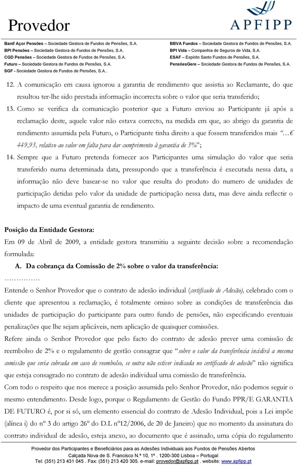 assumida pela Futuro, o Participante tinha direito a que fossem transferidos mais 449,93, relativo ao valor em falta para dar cumprimento à garantia de 3% ; 14.