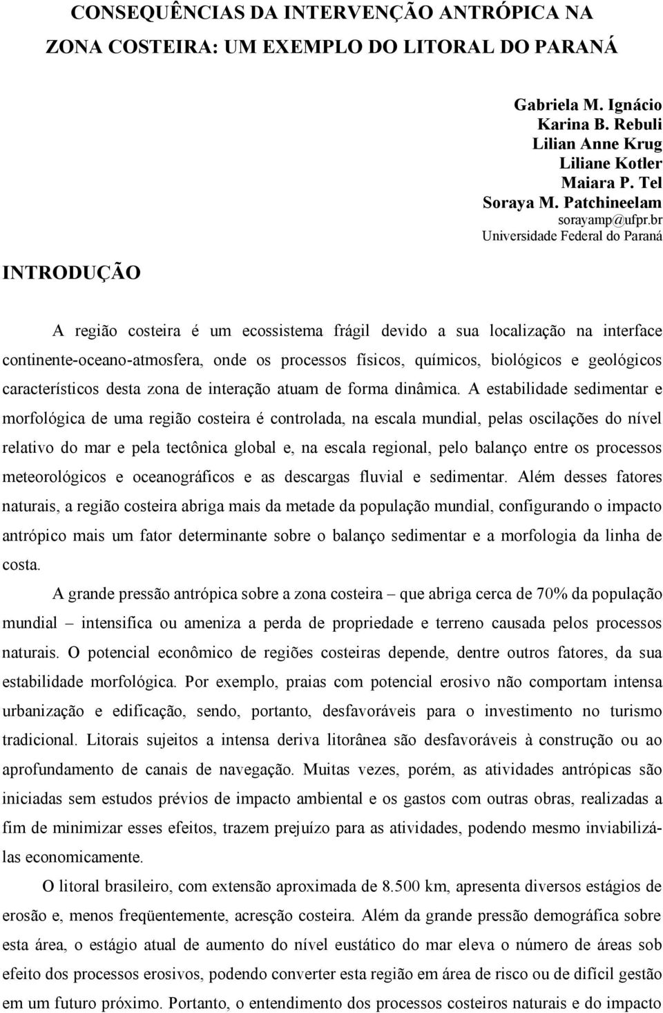 br Universidade Federal do Paraná A região costeira é um ecossistema frágil devido a sua localização na interface continente-oceano-atmosfera, onde os processos físicos, químicos, biológicos e