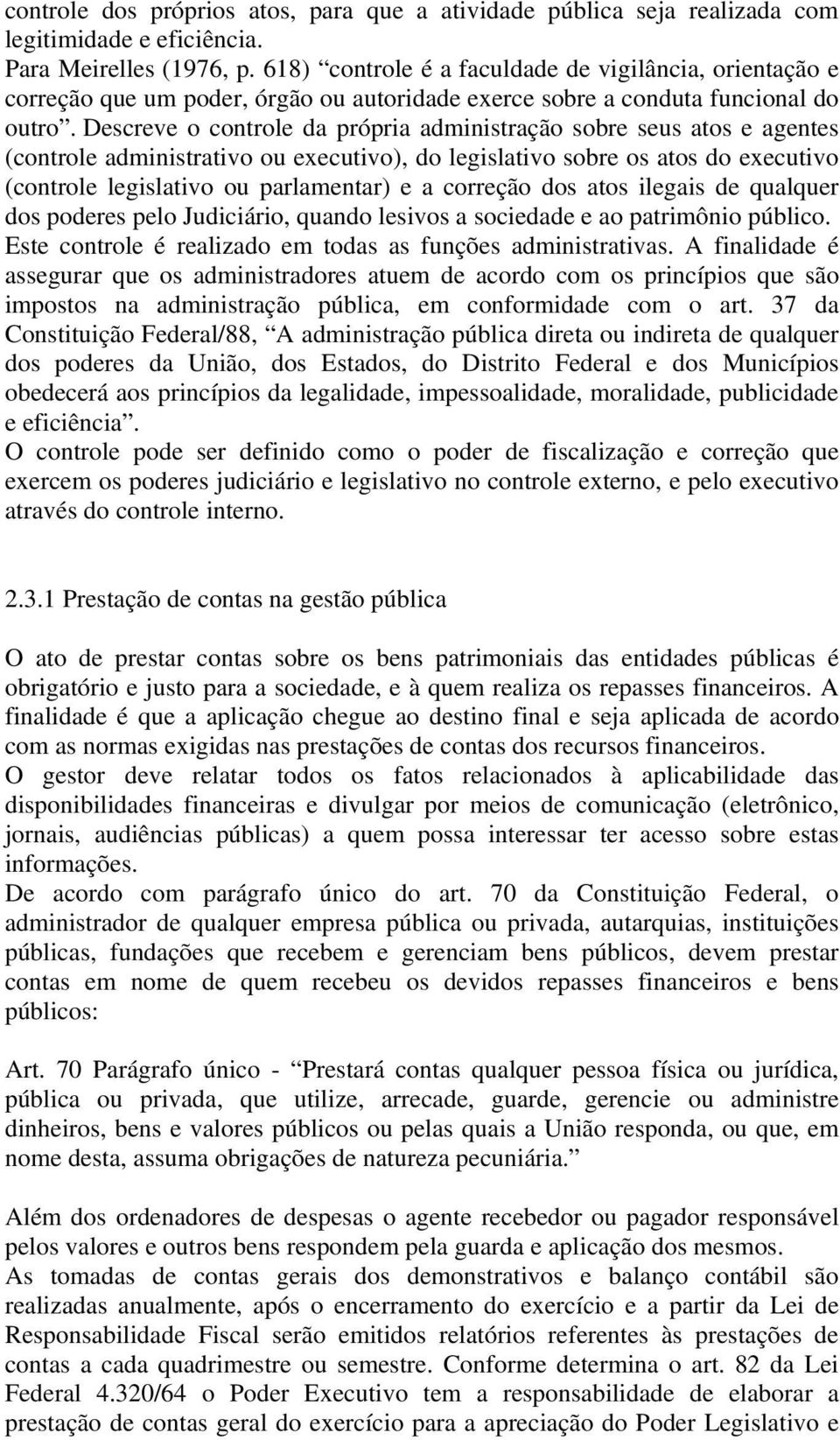 Descreve o controle da própria administração sobre seus atos e agentes (controle administrativo ou executivo), do legislativo sobre os atos do executivo (controle legislativo ou parlamentar) e a