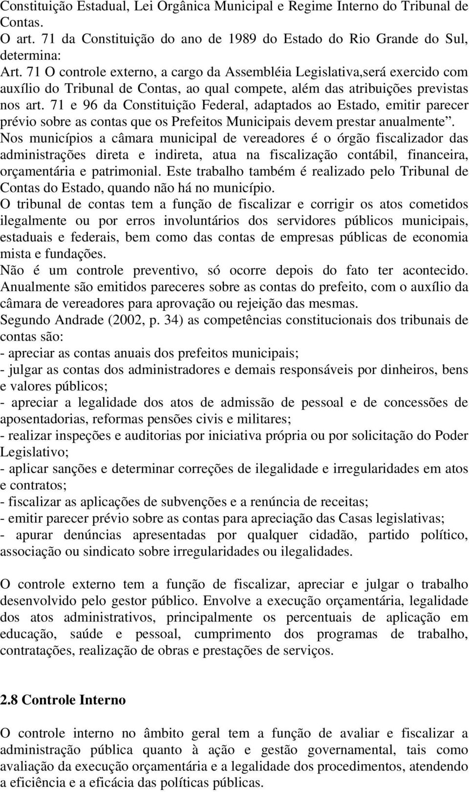 71 e 96 da Constituição Federal, adaptados ao Estado, emitir parecer prévio sobre as contas que os Prefeitos Municipais devem prestar anualmente.