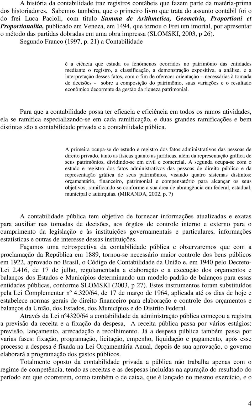 1494, que tornou o Frei um imortal, por apresentar o método das partidas dobradas em uma obra impressa (SLOMSKI, 2003, p 26). Segundo Franco (1997, p.