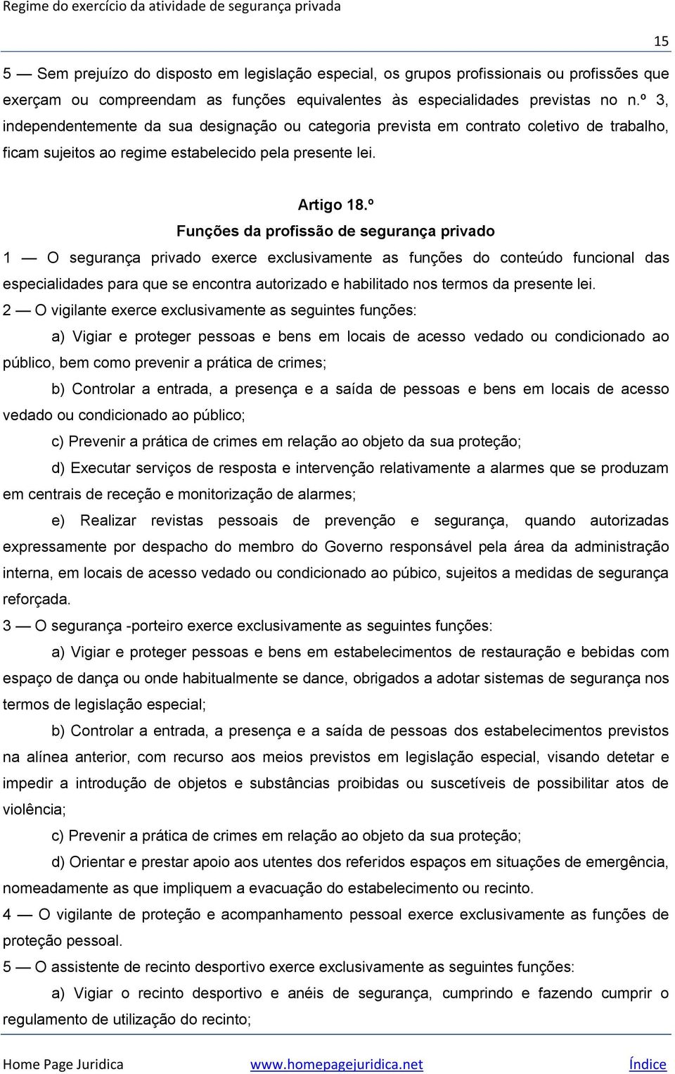 º Funções da profissão de segurança privado 1 O segurança privado exerce exclusivamente as funções do conteúdo funcional das especialidades para que se encontra autorizado e habilitado nos termos da