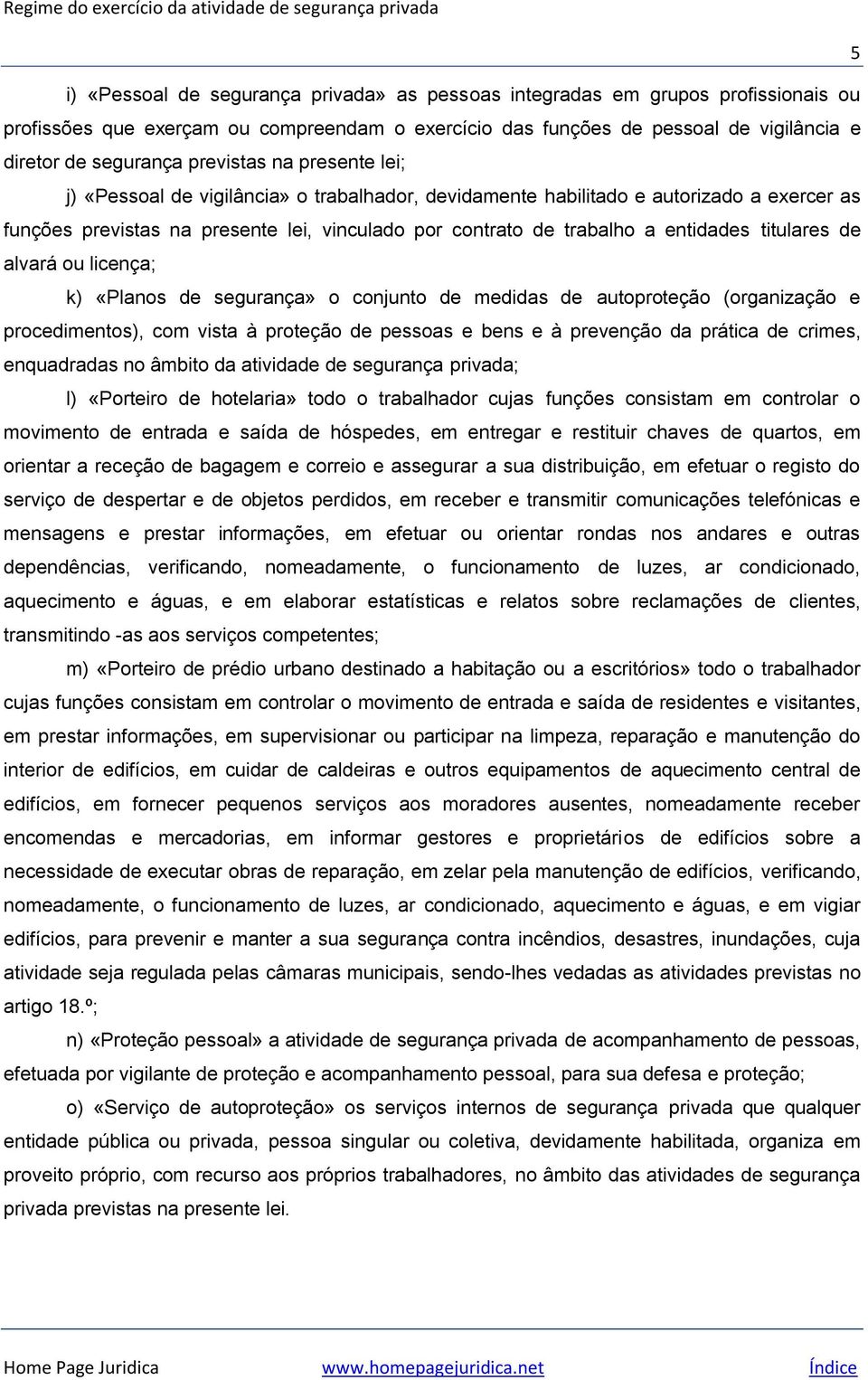 titulares de alvará ou licença; k) «Planos de segurança» o conjunto de medidas de autoproteção (organização e procedimentos), com vista à proteção de pessoas e bens e à prevenção da prática de