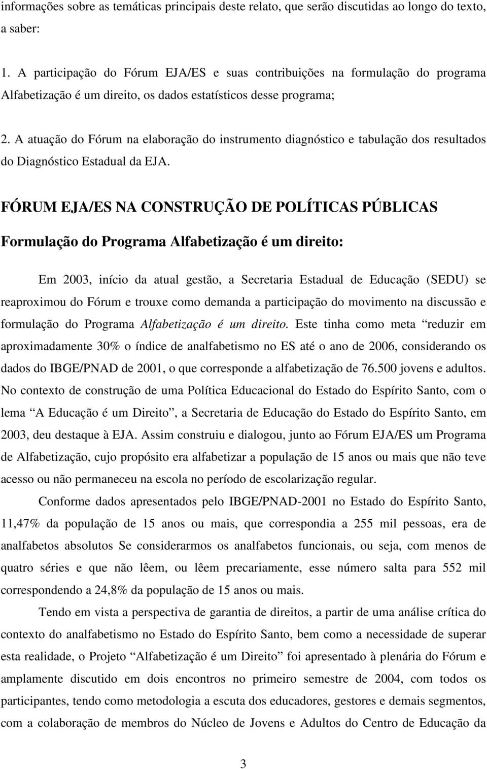 A atuação do Fórum na elaboração do instrumento diagnóstico e tabulação dos resultados do Diagnóstico Estadual da EJA.