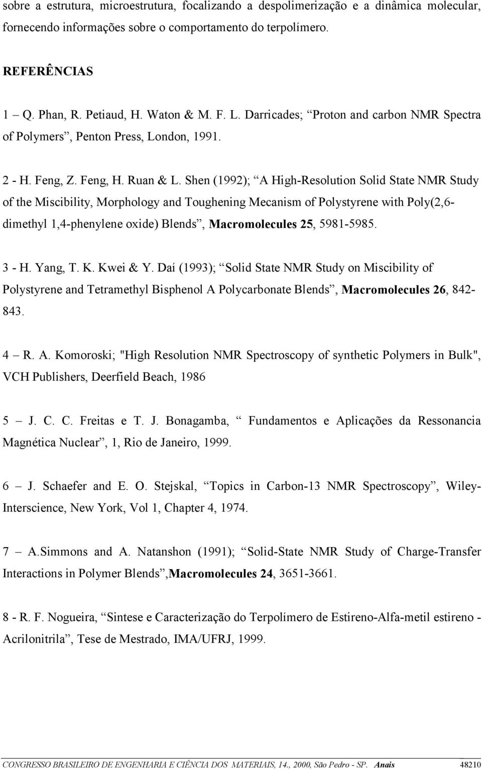 Shen (1992); A High-Resolution Solid State NMR Study of the Miscibility, Morphology and Toughening Mecanism of Polystyrene with Poly(2,6- dimethyl 1,4-phenylene oxide) Blends, Macromolecules 25,