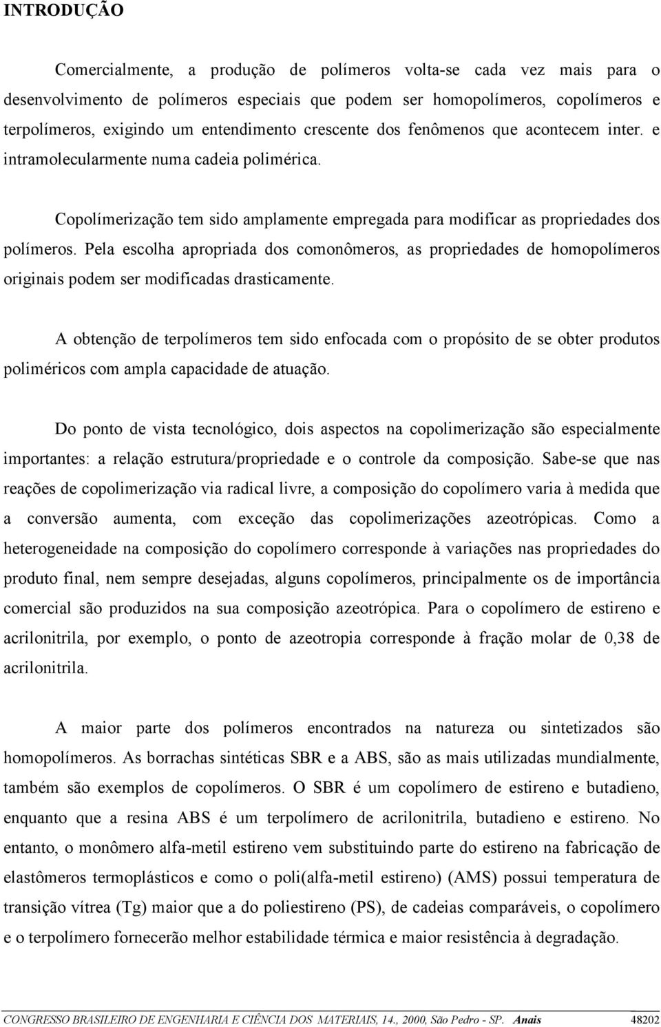 Pela escolha apropriada dos comonômeros, as propriedades de homopolímeros originais podem ser modificadas drasticamente.